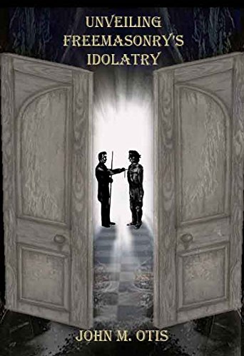 John M. Otis - Unveiling Freemasonry's Idolatry